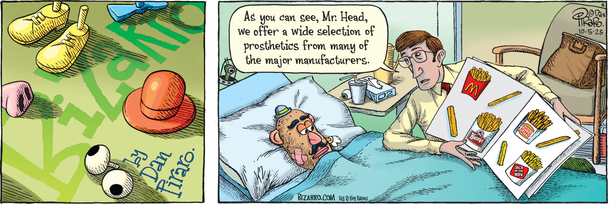 Fictional character OCR: by Dan Firaro. As you can seewe offer a wide selection of prosthetics from many of the major manufacturers. M BIZARRO.COM Dis King Features Wanzys JACK IN DA BOX DAN PIROPO 10.5.25 by Dan Firaro . As you can seeMr. Headwe offer a wide selection of prosthetics from many of the major manufacturers . M BIZARRO.COM Dis King Features Wanzys JACK IN DA BOX DAN PIROPO 10.5.25