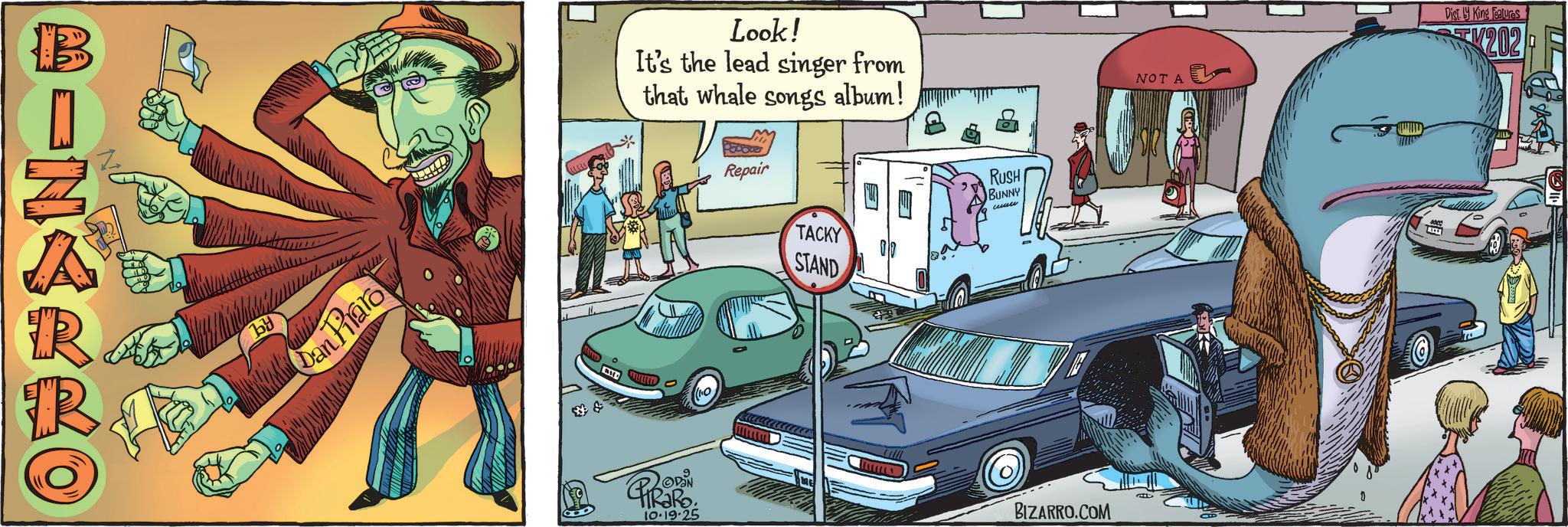 Publication OCR: BINARRO by Dan Pirato & Look! It's the lead singer from that whale songs album! PiRaRo 10.19.25 Repair TACKY STAND RusH BUNNY BIZARRO.COM NOT A CE Disty King Features 202 BINARRO by Dan Pirato & Look ! It's the lead singer from that whale songs album ! PiRaRo 10.19.25 Repair TACKY STAND RusH BUNNY BIZARRO.COM NOT A CE Disty King Features 202