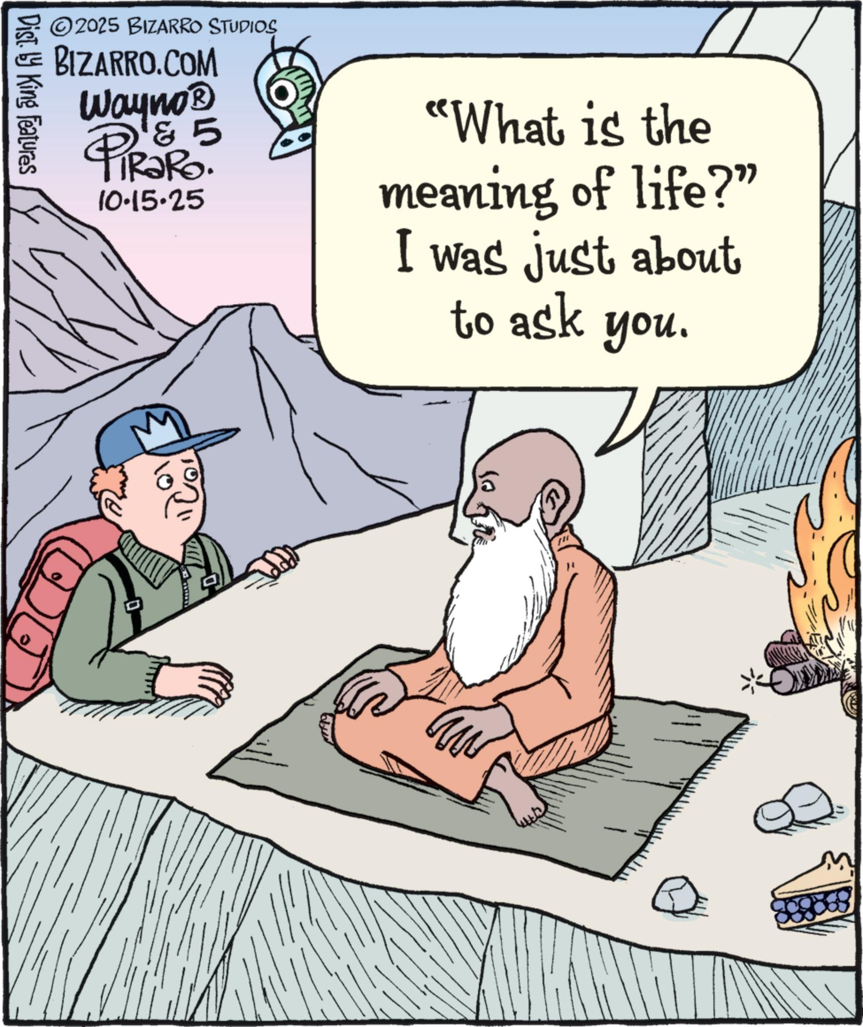 Guru OCR: 2025 BIZARRO STUDIOS BIZARRO.COM Wayno? 5 PiRaRo. 10.15.25 Disty King Features "What is the meaning of life?" I was just about to ask you. 2025 BIZARRO STUDIOS BIZARRO.COM Wayno? 5 PiRaRo . 10.15.25 Disty King Features " What is the meaning of life ? " I was just about to ask you .