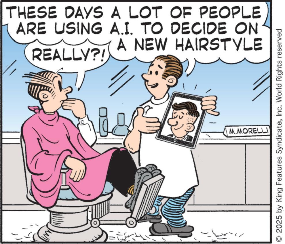 Personal grooming OCR: THESE DAYS A LOT OF PEOPLE ARE USING A.I. TO DECIDE ON A NEW HAIRSTYLE REALLY?! ??. M.MORELLI O 2025 by King Features SyndicateInc. World Rights reserved THESE DAYS A LOT OF PEOPLE ARE USING A.I. TO DECIDE ON A NEW HAIRSTYLE REALLY ?! ?? . M.MORELLI O 2025 by King Features SyndicateInc. World Rights reserved