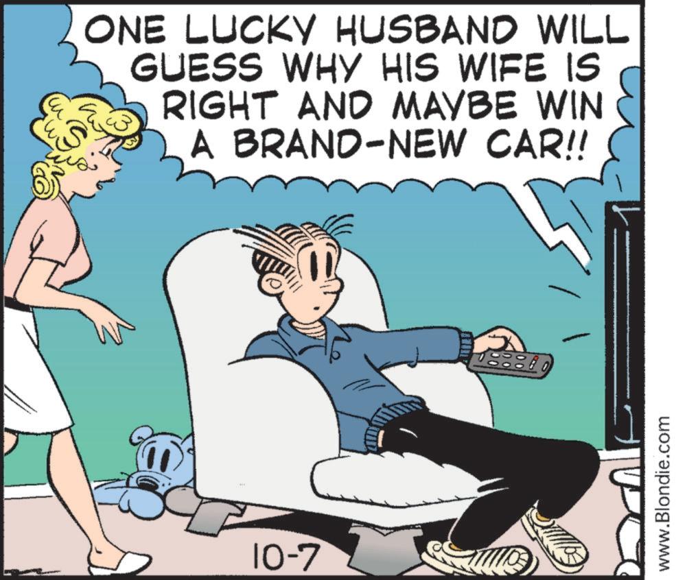Photo caption OCR: S ONE LUCKY HUSBAND WILL GUESS WHY HIS WIFE IS RIGHT AND MAYBE WIN A BRAND-NEW CAR!! ??? 10-7 www.Blondie.com S ONE LUCKY HUSBAND WILL GUESS WHY HIS WIFE IS RIGHT AND MAYBE WIN A BRAND - NEW CAR !! ??? 10-7 www.Blondie.com