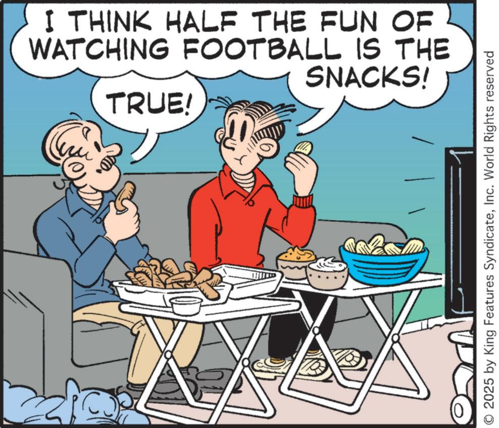 OCR: I THINK HALF THE FUN OF WATCHING FOOTBALL IS THE SNACKS! TRUE! 2025 by King Features SyndicateInc. World Rights reserved I THINK HALF THE FUN OF WATCHING FOOTBALL IS THE SNACKS ! TRUE ! 2025 by King Features SyndicateInc. World Rights reserved