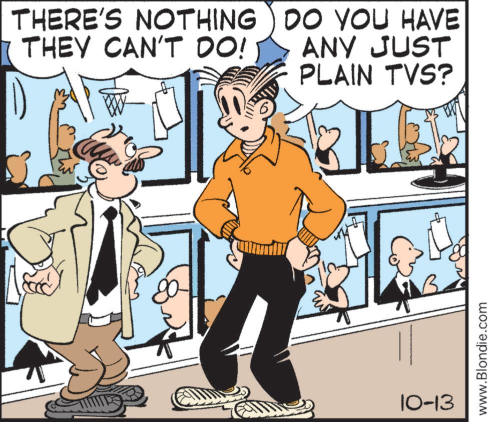 Animated cartoon OCR: THERE'S NOTHING THEY CAN'T DO! DO YOU HAVE ANY JUST PLAIN TVS? 10-13 www.Blondie.com THERE'S NOTHING THEY CAN'T DO ! DO YOU HAVE ANY JUST PLAIN TVS ? 10-13 www.Blondie.com