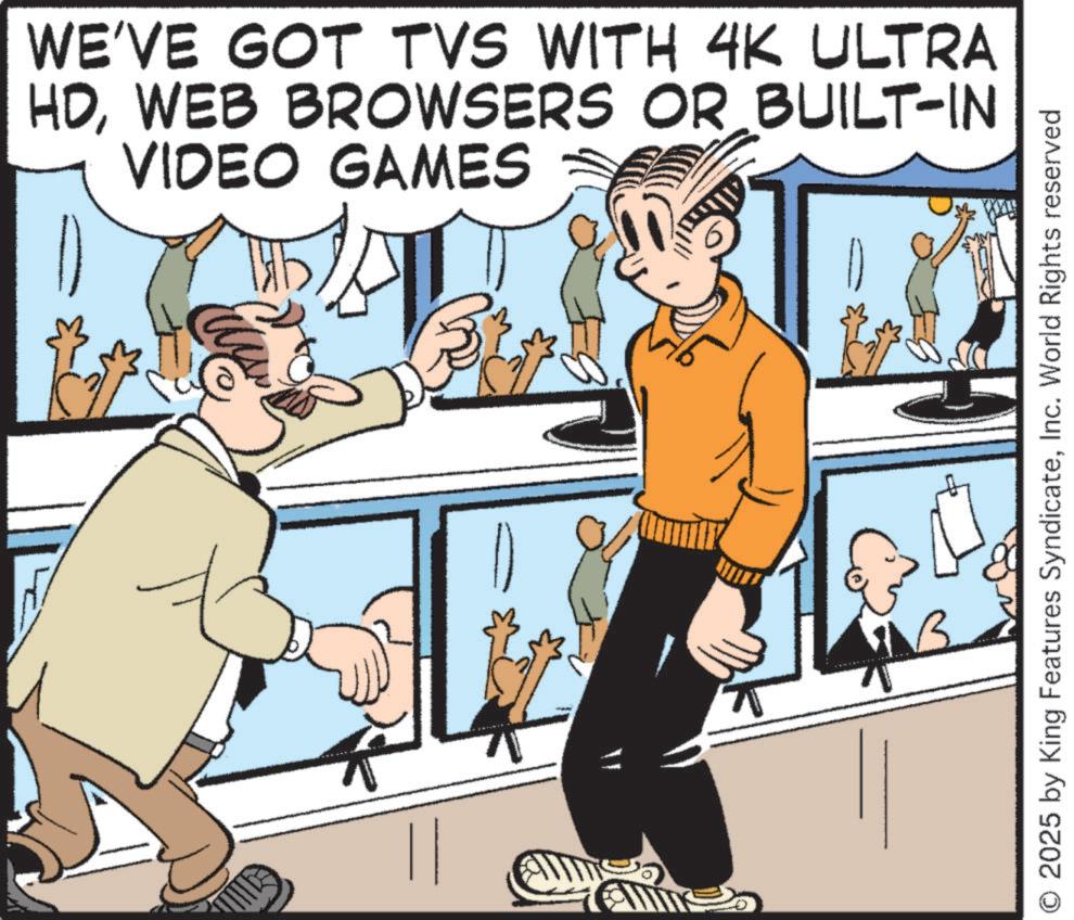 Publication OCR: WE'VE GOT TVS WITH 4K ULTRA HDWEB BROWSERS OR BUILT-IN VIDEO GAMES O 2025 by King Features SyndicateInc. World Rights reserved B WE'VE GOT TVS WITH 4K ULTRA HDWEB BROWSERS OR BUILT - IN VIDEO GAMES O 2025 by King Features SyndicateInc. World Rights reserved B