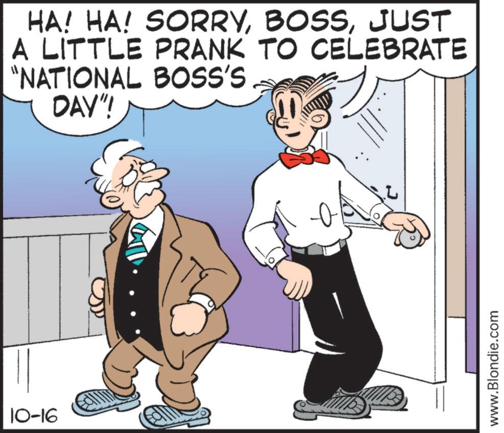 Comedy OCR: 10-16 HA! HA! SORRYJUST A LITTLE PRANK TO CELEBRATE "NATIONAL BOSS'S DAY"! www.Blondie.com 10-16 HA ! HA ! SORRYJUST A LITTLE PRANK TO CELEBRATE " NATIONAL BOSS'S DAY " ! www.Blondie.com