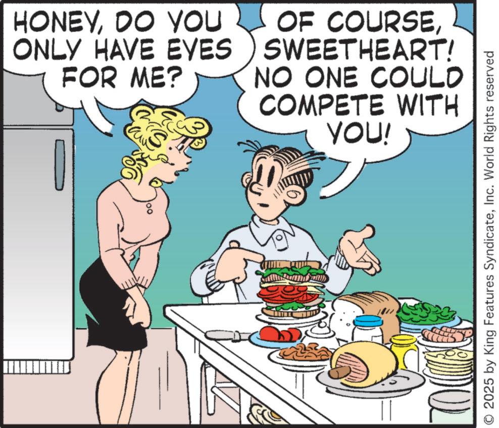 Dinner OCR: HONEYDO YOU ONLY HAVE EYES FOR ME? OF COURSESWEETHEART! NO ONE COULD COMPETE WITH YOU! O 2025 by King Features SyndicateInc. World Rights reserved HONEYDO YOU ONLY HAVE EYES FOR ME ? OF COURSESWEETHEART ! NO ONE COULD COMPETE WITH YOU ! O 2025 by King Features SyndicateInc. World Rights reserved
