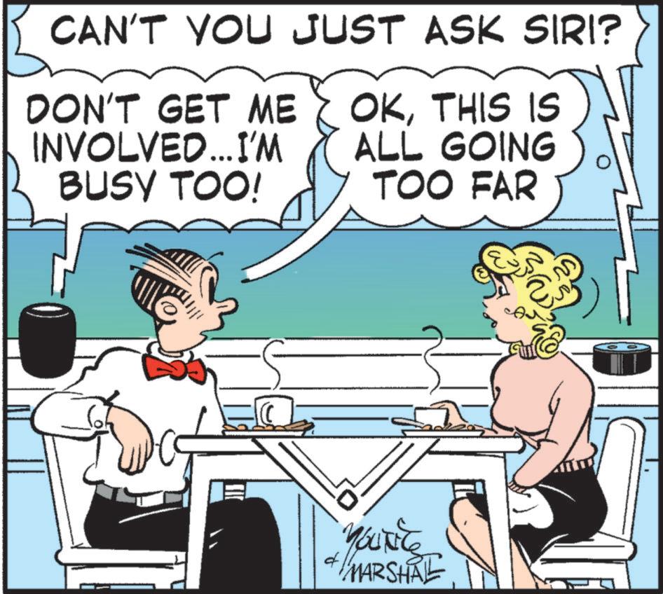 Comics OCR: CAN'T YOU JUST ASK SIRI? DON'T GET ME OKTHIS IS INVOLVED... I'M BUSY TOO! ALL GOING TOO FAR MARSHAL — CAN'T YOU JUST ASK SIRI ? DON'T GET ME OKTHIS IS INVOLVED ... I'M BUSY TOO ! ALL GOING TOO FAR MARSHAL —