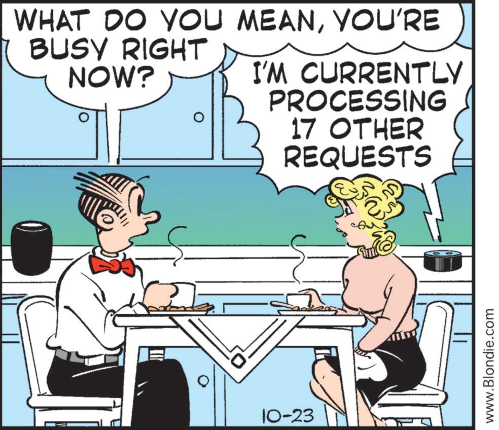 Fictional character OCR: WHAT DO YOU MEANYOU'RE BUSY RIGHT NOW? I'M CURRENTLY PROCESSING 17 OTHER REQUESTS 10-23 www.Blondie.com WHAT DO YOU MEANYOU'RE BUSY RIGHT NOW ? I'M CURRENTLY PROCESSING 17 OTHER REQUESTS 10-23 www.Blondie.com