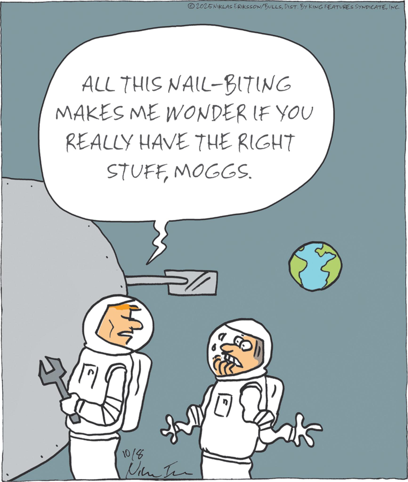 Animation OCR: © 2025NIKLAS ERIKSSON/BULLSINC. ALL THIS NAIL-BITING MAKES ME WONDER IF YOU REALLY HAVE THE RIGHT STUFFMOGGS. 1018 Nim In © 2025NIKLAS ERIKSSON / BULLSDIST . BY KING FEATURES SYNDICATEINC . ALL THIS NAIL - BITING MAKES ME WONDER IF YOU REALLY HAVE THE RIGHT STUFFMOGGS . 1018 Nim In
