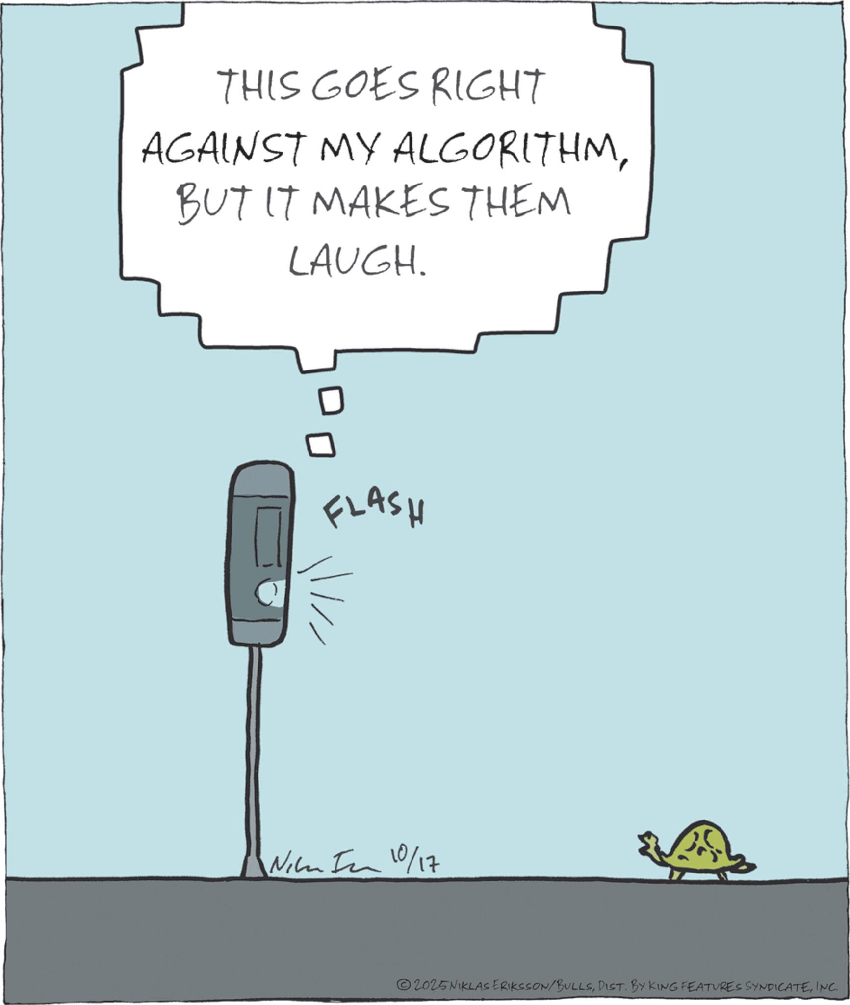 Animation OCR: THIS GOES RIGHT AGAINST MY ALGORITHMBUT IT MAKES THEM LAUGH. FLASH Nik 10/17 2025NIKLAS ERIKSSON/BULLSINC. THIS GOES RIGHT AGAINST MY ALGORITHMBUT IT MAKES THEM LAUGH . FLASH Nik 10/17 2025NIKLAS ERIKSSON / BULLSDIST . BY KING FEATURES SYNDICATEINC .