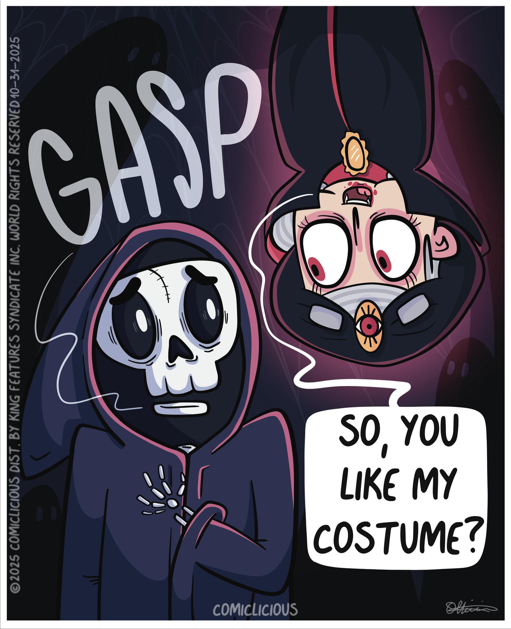 Mask OCR: 2025 COMICLICIOUS DIST. BY KING FEATURES SYNDICATE INC. WORLD RIGHTS RESERVED 10-31-2025 COMICLICIOUS 00 COSTUME? LIKE MY SOYOU Oltinis 2025 COMICLICIOUS DIST . BY KING FEATURES SYNDICATE INC . WORLD RIGHTS RESERVED 10-31-2025 COMICLICIOUS 00 COSTUME ? LIKE MY SOYOU Oltinis