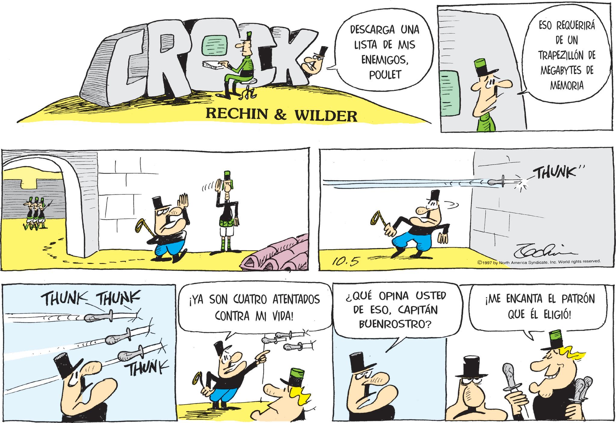 Fictional character OCR: WAI CROCK RECHIN & WILDER THUNK THUNK ¡YA SON CUATRO ATENTADOS CONTRA MI VIDA! THUNK 11 DESCARGA UNA LISTA DE MIS ENEMIGOSPOULET ESO REQUERIRÁ DE UN TRAPEZILLÓN DE MEGABYTES DE MEMORIA THUNK" 10.5 ¿QUÉ OPINA USTED DE ESOCAPITÁN BUENROSTRO? Cochina 1997 by North America Syndicate. Inc. World rights reserved. ¡ME ENCANTA EL PATRÓN QUE ÉL ELIGIÓ! ???? WAI CROCK RECHIN & WILDER THUNK THUNK ¡ YA SON CUATRO ATENTADOS CONTRA MI VIDA ! THUNK 11 DESCARGA UNA LISTA DE MIS ENEMIGOSPOULET ESO REQUERIRÁ DE UN TRAPEZILLÓN DE MEGABYTES DE MEMORIA THUNK " 10.5 ¿ QUÉ OPINA USTED DE ESOCAPITÁN BUENROSTRO ? Cochina 1997 by North America Syndicate . Inc. World rights reserved . ¡ ME ENCANTA EL PATRÓN QUE ÉL ELIGIÓ ! ????
