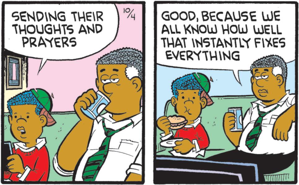 Comics OCR: ? SENDING THEIR THOUGHTS AND PRAYERS 104 GOODBECAUSE WE ALL KNOW HOW WELL THAT INSTANTLY FIXES EVERYTHING ? SENDING THEIR THOUGHTS AND PRAYERS 104 GOODBECAUSE WE ALL KNOW HOW WELL THAT INSTANTLY FIXES EVERYTHING