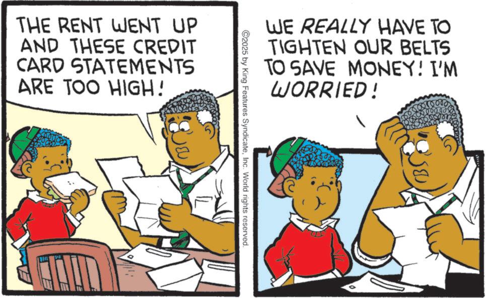 Animation OCR: THE RENT WENT UP AND THESE CREDIT CARD STATEMENTS ARE TOO HIGH! WE REALLY HAVE TO TIGHTEN OUR BELTS TO SAVE MONEY! I'M WORRIED! 0050000 ©2025 by King Features SyndicateInc. World rights reserved. ?e? STREET THE RENT WENT UP AND THESE CREDIT CARD STATEMENTS ARE TOO HIGH ! WE REALLY HAVE TO TIGHTEN OUR BELTS TO SAVE MONEY ! I'M WORRIED ! 0050000 © 2025 by King Features SyndicateInc. World rights reserved . ?e? STREET
