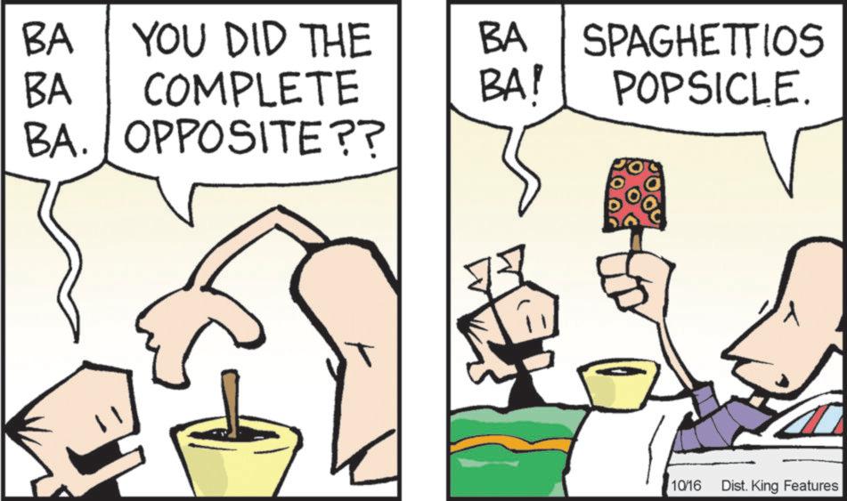 Clip art OCR: BA YOU DID THE BA COMPLETE BA! BA SPAGHETTIOS POPSICLE. BA. OPPOSITE?? 10/16 Dist. King Features BA YOU DID THE BA COMPLETE BA ! BA SPAGHETTIOS POPSICLE . BA . OPPOSITE ?? 10/16 Dist . King Features
