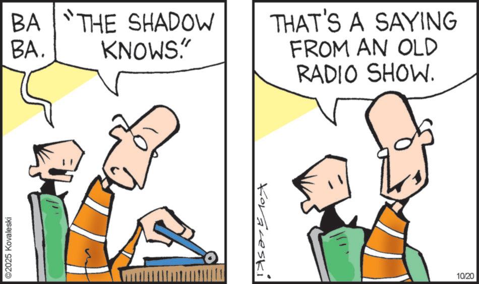 Animated cartoon OCR: ©2025 Kovaleski BA "THE SHADOW BA. KNOWS" THAT'S A SAYING FROM AN OLD Koraceski RADIO SHOW. 10/20 © 2025 Kovaleski BA " THE SHADOW BA . KNOWS" THAT'S A SAYING FROM AN OLD Koraceski RADIO SHOW . 10/20