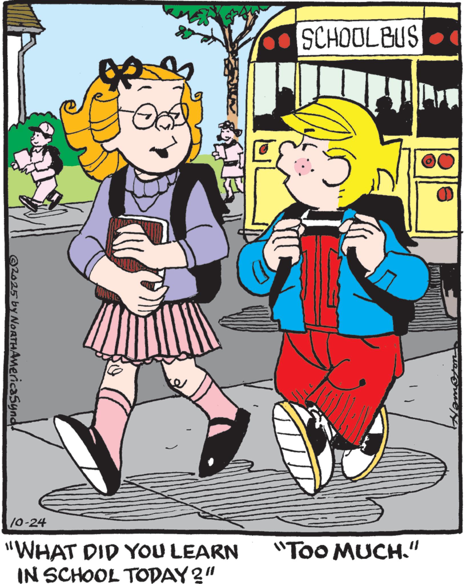 Child OCR: ©2025 by NORTHAmericaSyna! SCHOOLBUS 10-24 "WHAT DID YOU LEARN IN SCHOOL TODAY?" "TOO MUCH." © 2025 by NORTHAmericaSyna ! SCHOOLBUS 10-24 " WHAT DID YOU LEARN IN SCHOOL TODAY ? " " TOO MUCH . "