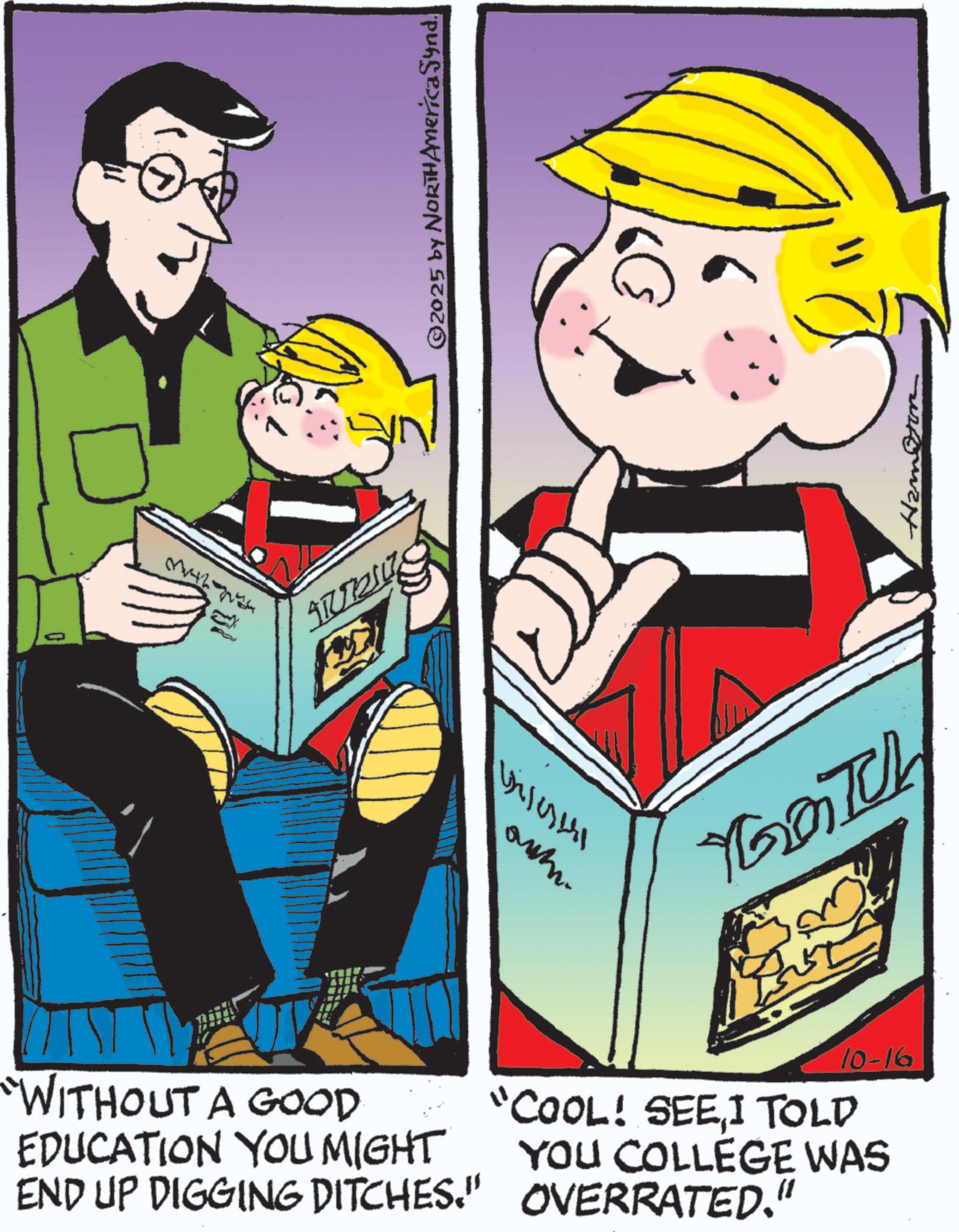 Comic book OCR: 342774 ?1yhA owth. ©2025 by NORTH America Synd. YGatch "WITHOUT A GOOD EDUCATION YOU MIGHT END UP DIGGING DITCHES." 10-16 "COOL! SEE I TOLD YOU COLLEGE WAS OVERRATED." Hamton 342774 ? 1yhA owth . © 2025 by NORTH America Synd . YGatch " WITHOUT A GOOD EDUCATION YOU MIGHT END UP DIGGING DITCHES . " 10-16 " COOL ! SEE I TOLD YOU COLLEGE WAS OVERRATED . " Hamton