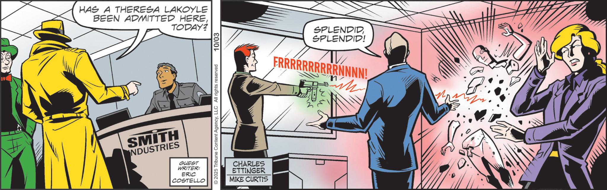 Animated cartoon OCR: HAS A THERESA LAKOYLE BEEN ADMITTED HERETODAY? 2025 Tribune Content AgencyLLC All rights reserved SMITH NDUSTRIES GUEST WRITER: ERIC COSTELLO 10/03 CHARLES ETTINGER MIKE CURTIS SPLENDIDSPLENDID! FRRRRRRRRRRNNNN! M HAS A THERESA LAKOYLE BEEN ADMITTED HERETODAY ? 2025 Tribune Content AgencyLLC All rights reserved SMITH NDUSTRIES GUEST WRITER : ERIC COSTELLO 10/03 CHARLES ETTINGER MIKE CURTIS SPLENDIDSPLENDID ! FRRRRRRRRRRNNNN ! M