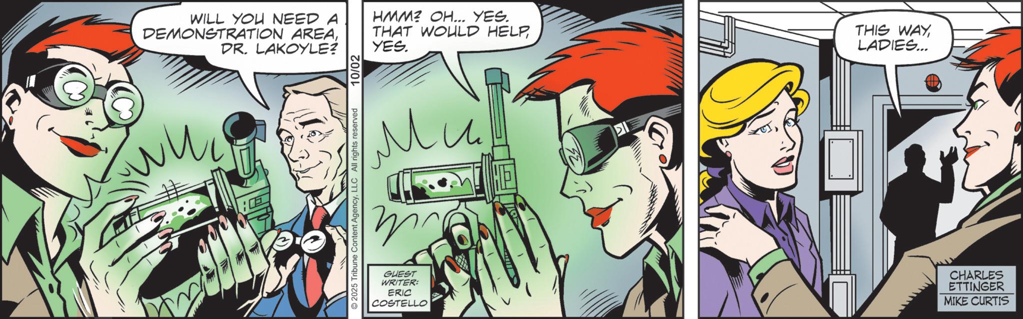 Supervillain OCR: WILL YOU NEED A DEMONSTRATION AREADR. LAKOYLE? HMM? OH... YES. THAT WOULD HELPYES. THIS WAY LADIES... ©2025 Tribune Content AgencyLLC All rights reserved 10/02 ?? ? GUEST WRITER: ERIC COSTELLO CHARLES ETTINGER MIKE CURTIS WILL YOU NEED A DEMONSTRATION AREADR . LAKOYLE ? HMM ? OH ... YES . THAT WOULD HELPYES . THIS WAY LADIES ... © 2025 Tribune Content AgencyLLC All rights reserved 10/02 ?? ? GUEST WRITER : ERIC COSTELLO CHARLES ETTINGER MIKE CURTIS