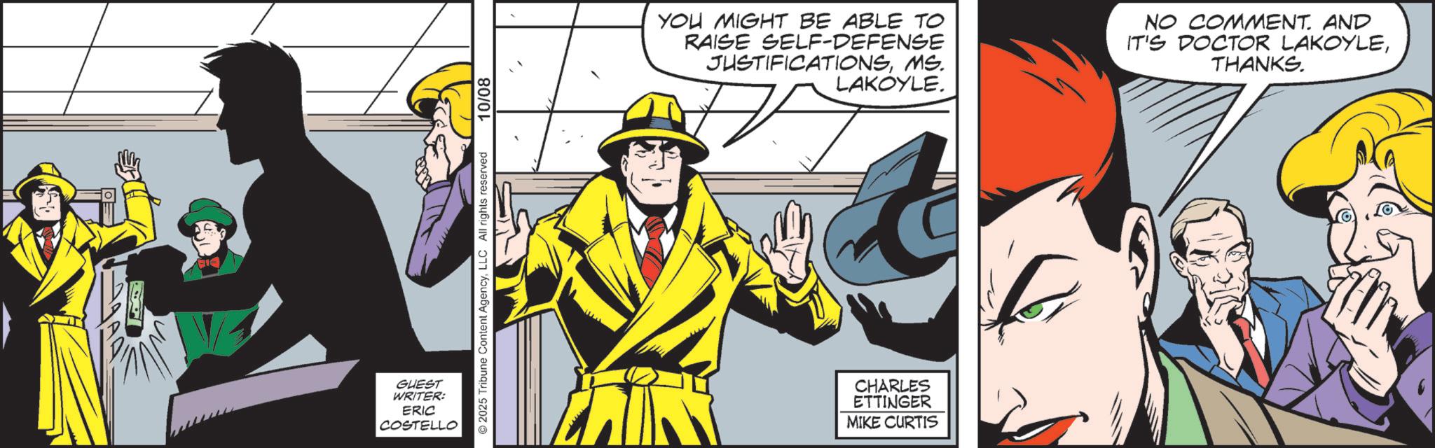 Comics OCR: 2025 Tribune Content AgencyLLC All rights reserved GUEST WRITER: ERIC COSTELLO 10/08 YOU MIGHT BE ABLE TO RAISE SELF-DEFENSE JUSTIFICATIONSMS. LAKOYLE. NO COMMENT. AND IT'S DOCTOR LAKOYLETHANKS. CHARLES ETTINGER MIKE CURTIS 2025 Tribune Content AgencyLLC All rights reserved GUEST WRITER : ERIC COSTELLO 10/08 YOU MIGHT BE ABLE TO RAISE SELF - DEFENSE JUSTIFICATIONSMS . LAKOYLE . NO COMMENT . AND IT'S DOCTOR LAKOYLETHANKS . CHARLES ETTINGER MIKE CURTIS