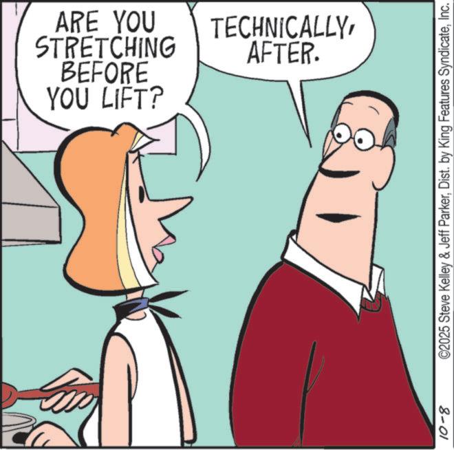 Pleased OCR: YOU LIFT? BEFORE STRETCHING ARE YOU a AFTER. TECHNICALLYInc. 8-01 YOU LIFT ? BEFORE STRETCHING ARE YOU a AFTER . TECHNICALLY© 2025 Steve Kelley & Jeff ParkerDist . by King Features SyndicateInc. 8-01