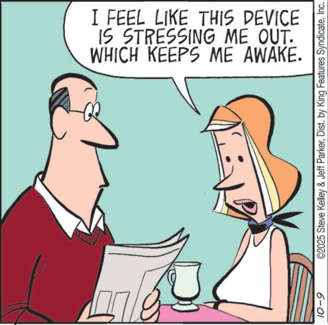 Pleased OCR: I FEEL LIKE THIS DEVICE IS STRESSING ME OUT. WHICH KEEPS ME AWAKE. ©2025 Steve Kelley & Jeff ParkerInc. 6-01 I FEEL LIKE THIS DEVICE IS STRESSING ME OUT . WHICH KEEPS ME AWAKE . © 2025 Steve Kelley & Jeff ParkerDist . by King Features SyndicateInc. 6-01