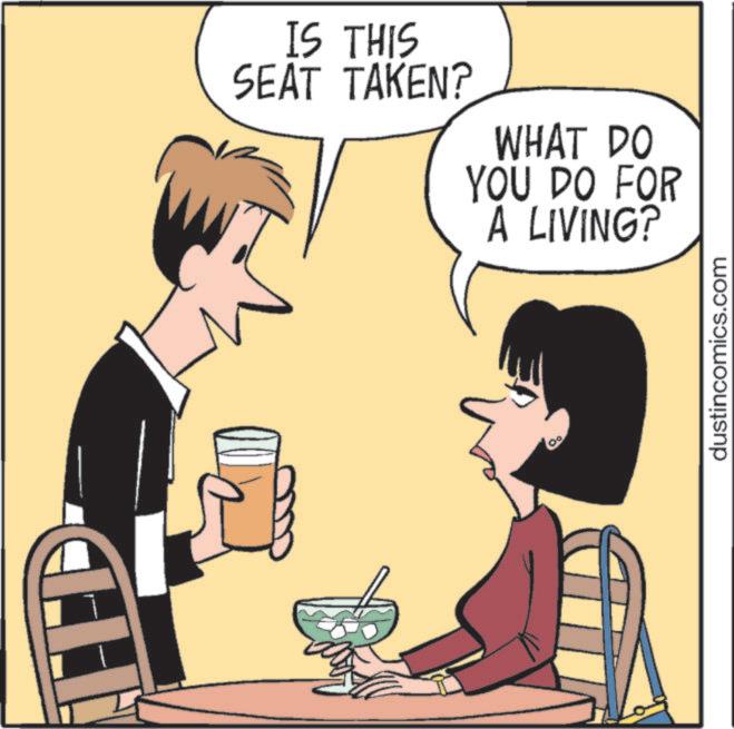 Drinking OCR: IS SEATS THIS SEAT TAKEN? WHAT DO YOU DO FOR A LIVING? dustincomics.com IS SEATS THIS SEAT TAKEN ? WHAT DO YOU DO FOR A LIVING ? dustincomics.com