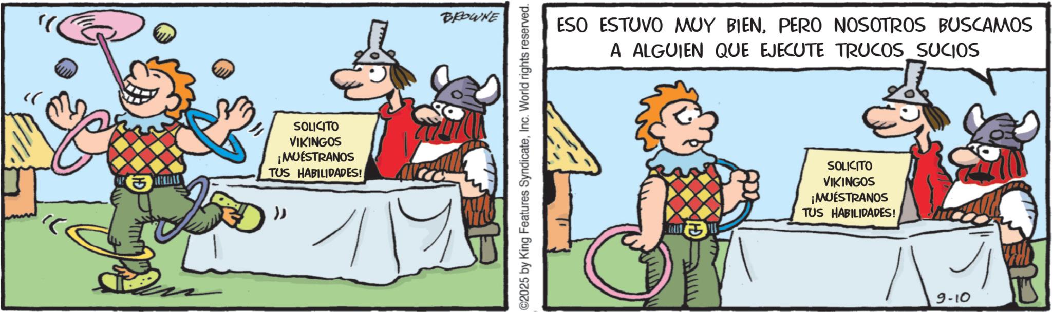 Publication OCR: « ww SOLICITO VIKINGOS ¡MUESTRANOS TUS HABILIDADES! BROWNE ©2025 by King Features SyndicateInc. World rights reserved. ESO ESTUVO MUY BIENPERO NOSOTROS BUSCAMOS A ALGUIEN QUE EJECUTE TRUCOS SUCIOS SOLICITO VIKINGOS ¡MUESTRANOS TUS HABILIDADES! 9-10 « ww SOLICITO VIKINGOS ¡ MUESTRANOS TUS HABILIDADES ! BROWNE © 2025 by King Features SyndicateInc. World rights reserved . ESO ESTUVO MUY BIENPERO NOSOTROS BUSCAMOS A ALGUIEN QUE EJECUTE TRUCOS SUCIOS SOLICITO VIKINGOS ¡ MUESTRANOS TUS HABILIDADES ! 9-10
