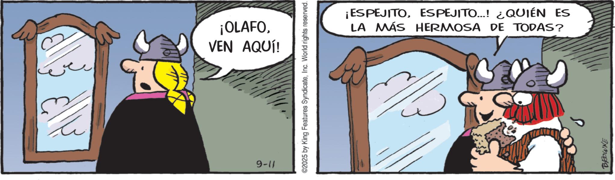Comic book OCR: 9-11 ¡OLAFOVEN AQUÍ! 2025 by King Features SyndicateInc. World rights reserved. ¡ESPEJITOESPEJITO...! ¿QUIÉN ES LA MÁS HERMOSA DE TODAS? The BROWNE 9-11 ¡ OLAFOVEN AQUÍ ! 2025 by King Features SyndicateInc. World rights reserved . ¡ ESPEJITOESPEJITO ... ! ¿ QUIÉN ES LA MÁS HERMOSA DE TODAS ? The BROWNE
