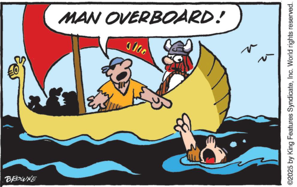 Water transportation OCR: BROWNE MAN OVERBOARD! 0000 ? ©2025 by King Features SyndicateInc. World rights reserved.. BROWNE MAN OVERBOARD ! 0000 ? © 2025 by King Features SyndicateInc. World rights reserved ..
