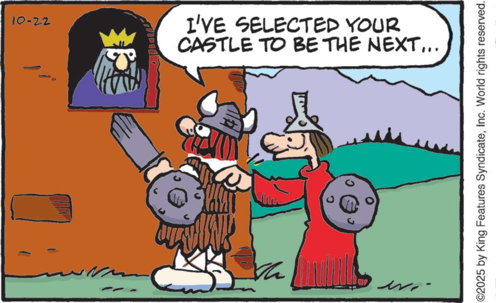 Moustache OCR: 10-22 I'VE SELECTED YOUR CASTLE TO BE THE NEXT... th ©2025 by King Features SyndicateInc. World rights reserved. 10-22 I'VE SELECTED YOUR CASTLE TO BE THE NEXT ... th © 2025 by King Features SyndicateInc. World rights reserved .