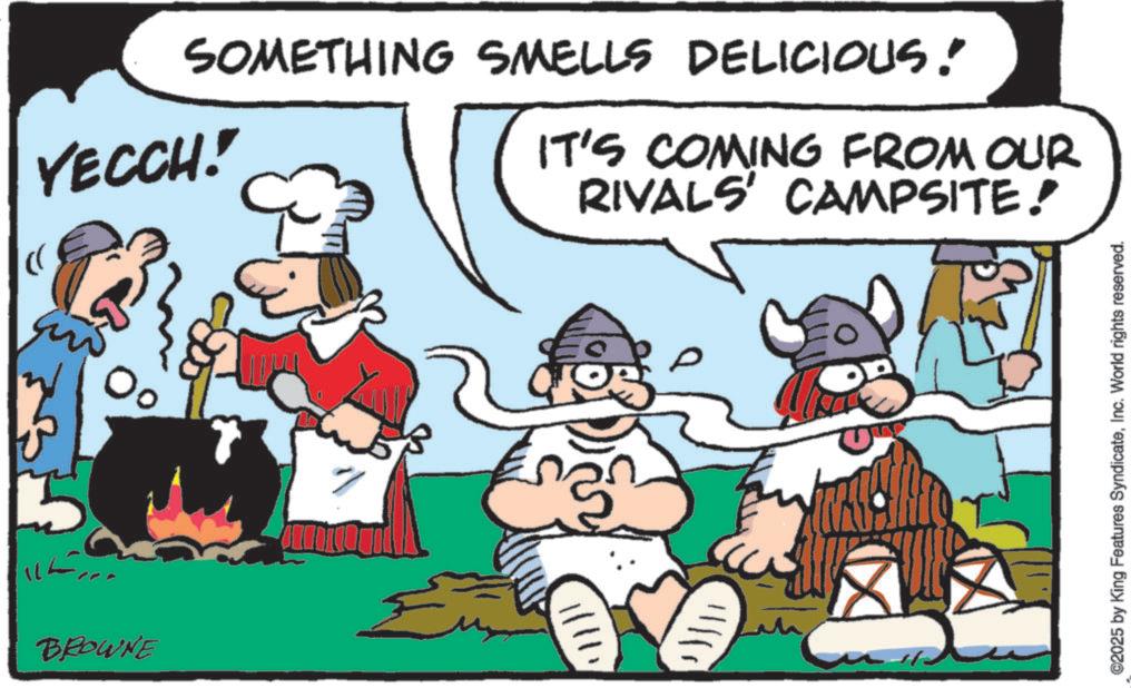 Graphics OCR: SOMETHING SMELLS DELICIOUS! YECCH! IT'S COMING FROM OUR RIVALS' CAMPSITE! BROWNE 11111 0 ©2025 by King Features SyndicateInc. World rights reserved. SOMETHING SMELLS DELICIOUS ! YECCH ! IT'S COMING FROM OUR RIVALS ' CAMPSITE ! BROWNE 11111 0 © 2025 by King Features SyndicateInc. World rights reserved .