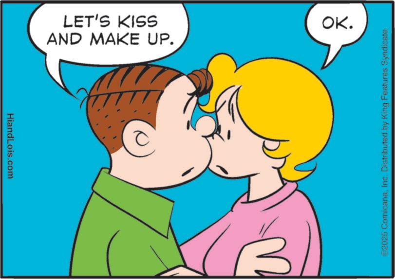 Friendship OCR: HiandLois.com AND MAKE UP. LET'S KISS Bi OK. ©2025 ComicanaInc. Distributed by King Features Syndicate. HiandLois.com AND MAKE UP . LET'S KISS Bi OK . © 2025 ComicanaInc. Distributed by King Features Syndicate .