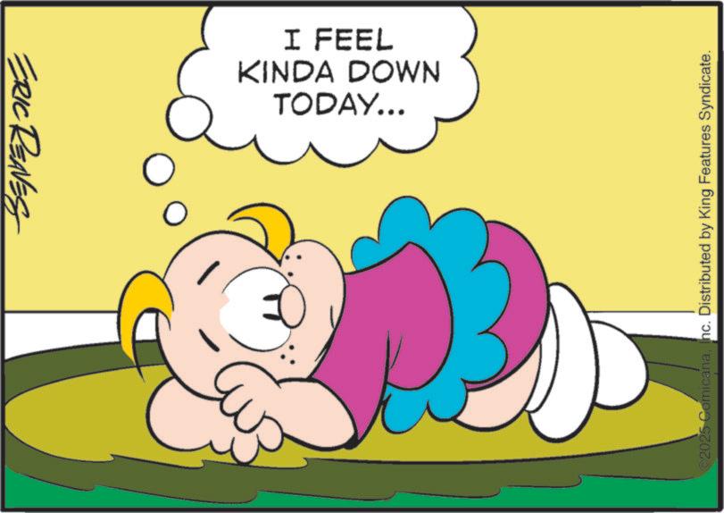 Fictional character OCR: ©2025 ComicanaInc. Distributed by King Features Syndicate. TODAY... KINDA DOWN I FEEL ERIC REAVES ? © 2025 ComicanaInc. Distributed by King Features Syndicate . TODAY ... KINDA DOWN I FEEL ERIC REAVES ?