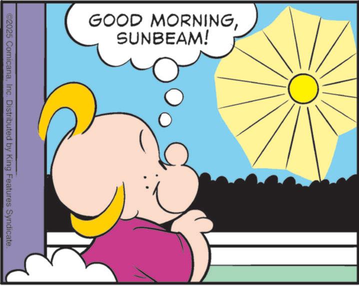 Fiction OCR: GOOD MORNINGSUNBEAM! ©2025 ComicanaInc. Distributed by King Features Syndicate. GOOD MORNINGSUNBEAM ! © 2025 ComicanaInc. Distributed by King Features Syndicate .