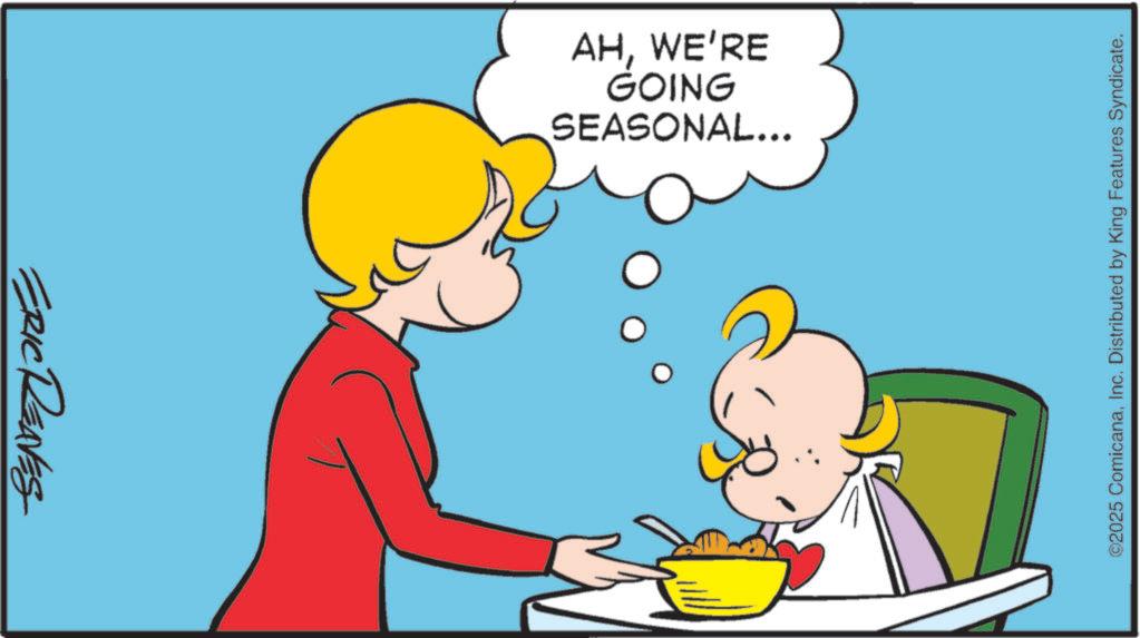 Animation OCR: ERIC RENES SEASONAL... GOING AHWE'RE ©2025 ComicanaInc. Distributed by King Features Syndicate. ERIC RENES SEASONAL ... GOING AHWE'RE © 2025 ComicanaInc. Distributed by King Features Syndicate .