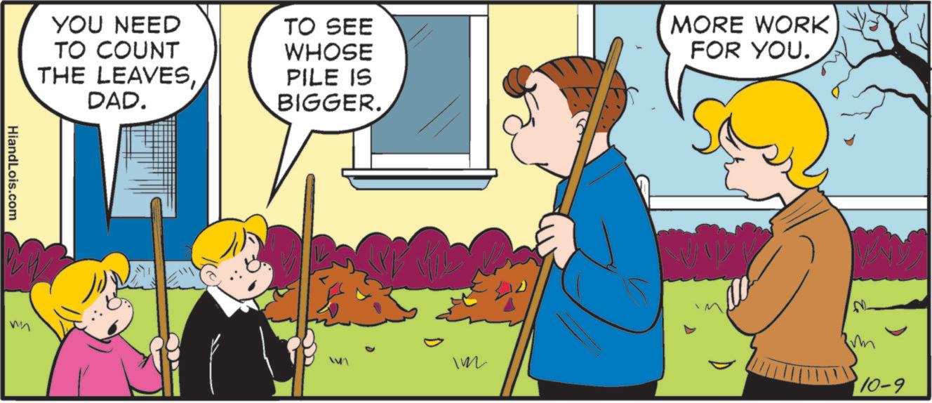 Comics OCR: YOU NEED TO COUNT THE LEAVESDAD. TO SEE WHOSE PILE IS BIGGER. MORE WORK FOR YOU. ?? im 10-9 YOU NEED TO COUNT THE LEAVESDAD . TO SEE WHOSE PILE IS BIGGER . MORE WORK FOR YOU . ?? im 10-9