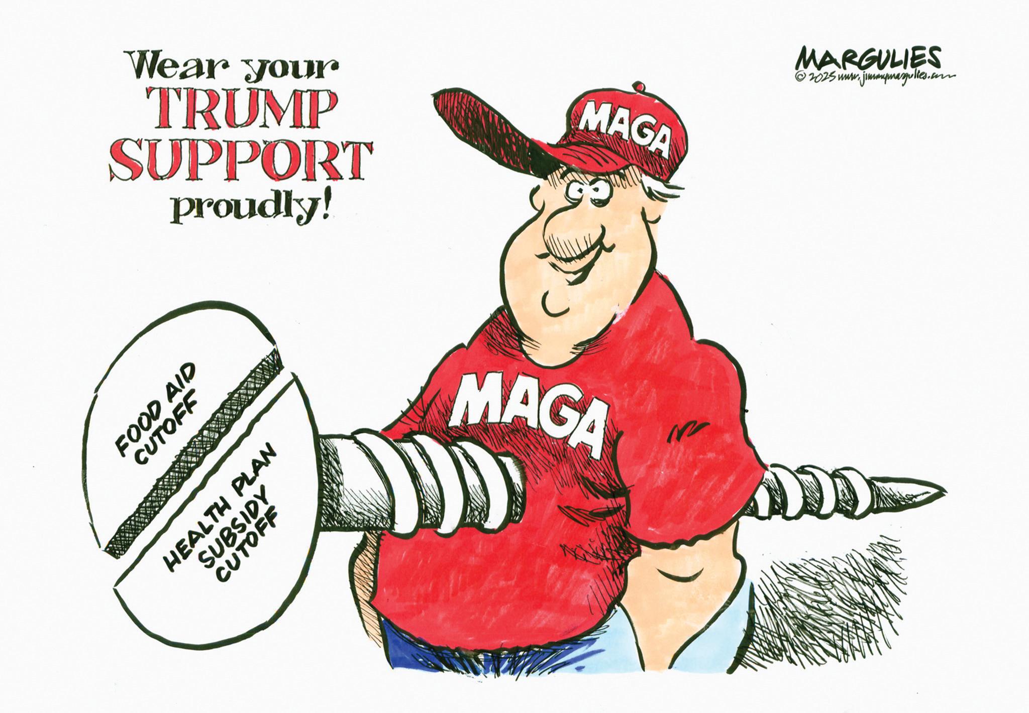 Clip art OCR: Wear your TRUMP SUPPORT proudly! FOOD AID CUTOFF SUBSIDY CUTOFF HEALTH PLAN MAGA MARGULIES 2025 www.jimmymargulies.com MAGA Wear your TRUMP SUPPORT proudly ! FOOD AID CUTOFF SUBSIDY CUTOFF HEALTH PLAN MAGA MARGULIES 2025 www.jimmymargulies.com MAGA