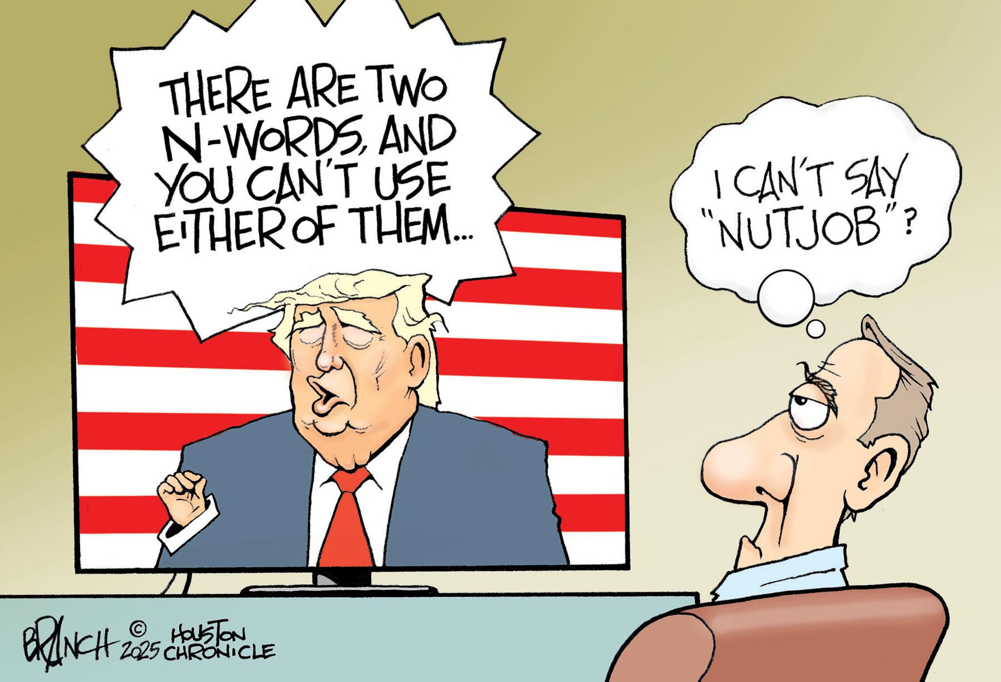 Graphics OCR: THERE ARE TWO N-WORDSAND YOU CAN'T USE ETHER OF THEM.... I CAN'T SAY "NUTJOB"? BRANCH © HOUSTON 2025 CHRONICLE THERE ARE TWO N - WORDSAND YOU CAN'T USE ETHER OF THEM .... I CAN'T SAY " NUTJOB " ? BRANCH © HOUSTON 2025 CHRONICLE