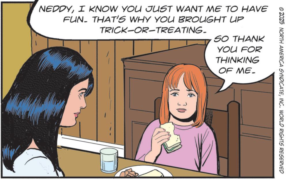 Comic book OCR: © 2025 NORTH AMERICA SYNDICATEINC. WORLD RIGHTS RESERVED NEDDYI KNOW YOU JUST WANT ME TO HAVE FUN. THAT'S WHY YOU BROUGHT UP TRICK-OR-TREATING. SO THANK YOU FOR THINKING OF ME_ © 2025 NORTH AMERICA SYNDICATEINC . WORLD RIGHTS RESERVED NEDDYI KNOW YOU JUST WANT ME TO HAVE FUN . THAT'S WHY YOU BROUGHT UP TRICK - OR - TREATING . SO THANK YOU FOR THINKING OF ME_