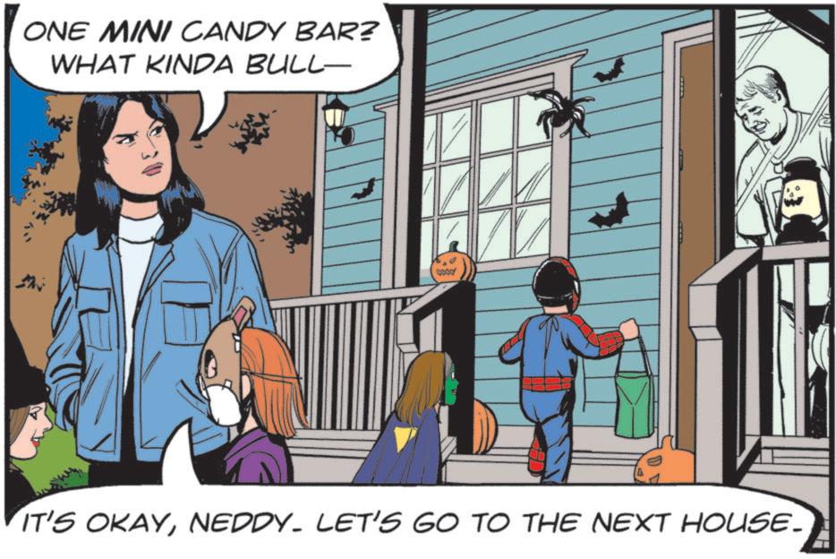 Hero OCR: ONE MINI CANDY BAR? WHAT KINDA BULL- 30 IT'S OKAYNEDDY. LET'S GO TO THE NEXT HOUSE. ONE MINI CANDY BAR ? WHAT KINDA BULL- 30 IT'S OKAYNEDDY . LET'S GO TO THE NEXT HOUSE .