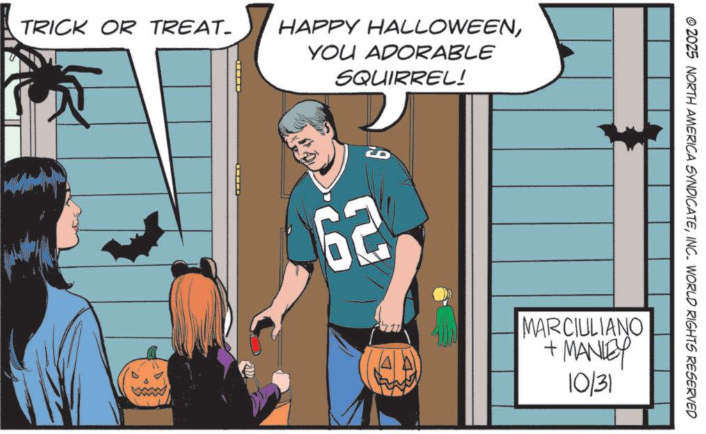 Fiction OCR: TRICK OR TREAT- HAPPY HALLOWEENYOU ADORABLE SQUIRREL! 62 © 2025 NORTH AMERICA SYNDICATEINC. WORLD RIGHTS RESERVED MARCIULIANO + MANLEY 10/31 TRICK OR TREAT- HAPPY HALLOWEENYOU ADORABLE SQUIRREL ! 62 © 2025 NORTH AMERICA SYNDICATEINC . WORLD RIGHTS RESERVED MARCIULIANO + MANLEY 10/31