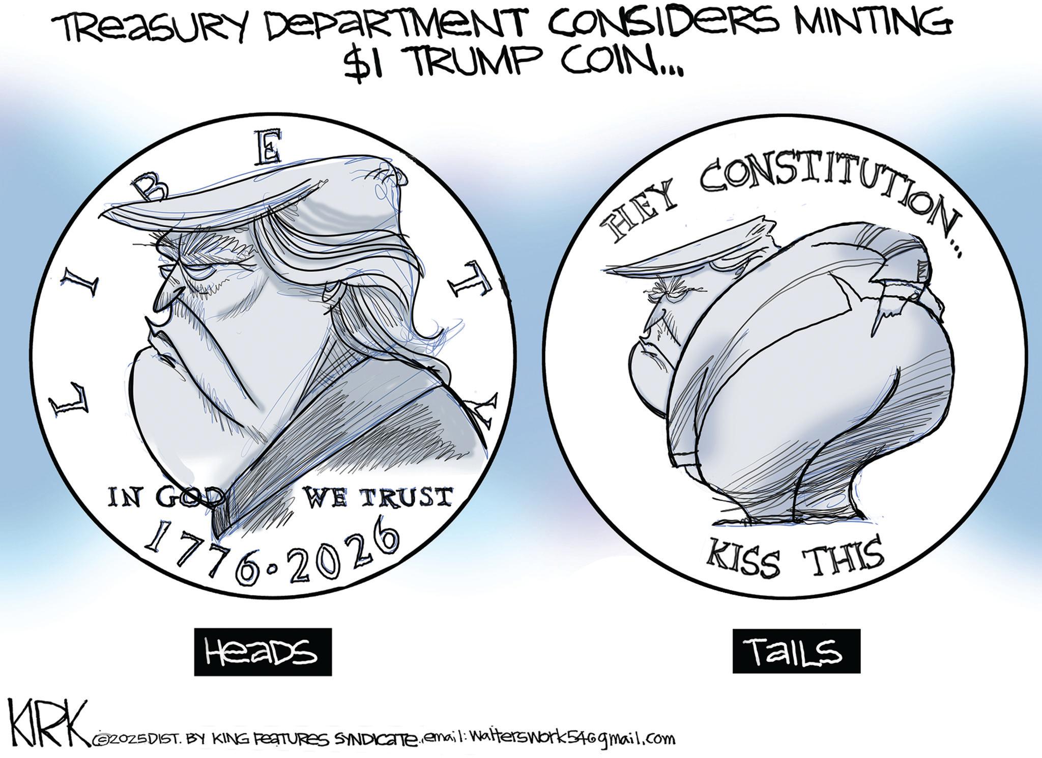 Animation OCR: L TREASURY DEPARTMENT CONSIDERS MINTING $1 TRUMP COIN... E HLEY CONSTITUTION... IN GOD WE TRUST 1776.2026 KIRK 2025D Heads (E2025DIST. BY KING FEATURES SYNDICATE. email: Waiters work546gmail.com KISS THIS Tails L TREASURY DEPARTMENT CONSIDERS MINTING $ 1 TRUMP COIN ... E HLEY CONSTITUTION ... IN GOD WE TRUST 1776.2026 KIRK 2025D Heads ( E2025DIST . BY KING FEATURES SYNDICATE . email : Waiters work546gmail.com KISS THIS Tails