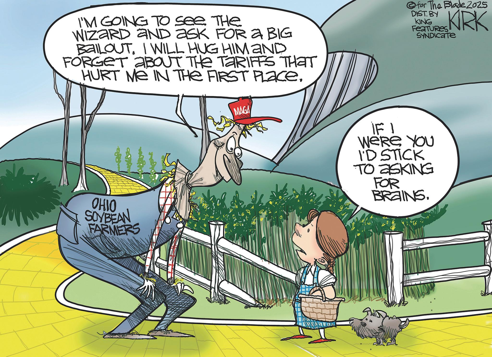Working animal OCR: I'M GOING TO See The WIZARD AND ASK FOR A BIG BAILOUTI WILL HUG HIMAND FORGET ABOUT THE TARIFFS THAT HURT ME IN THE FIRST PLACE. MAGA OHIO SOYBEAN FARMERS for The Blade 2025 DIST. BY KING Features SYNDICATE KRK if I We're YOU I'D STICK TO ASKING FOR BRAINS. I'M GOING TO See The WIZARD AND ASK FOR A BIG BAILOUTI WILL HUG HIMAND FORGET ABOUT THE TARIFFS THAT HURT ME IN THE FIRST PLACE . MAGA OHIO SOYBEAN FARMERS for The Blade 2025 DIST . BY KING Features SYNDICATE KRK if I We're YOU I'D STICK TO ASKING FOR BRAINS .