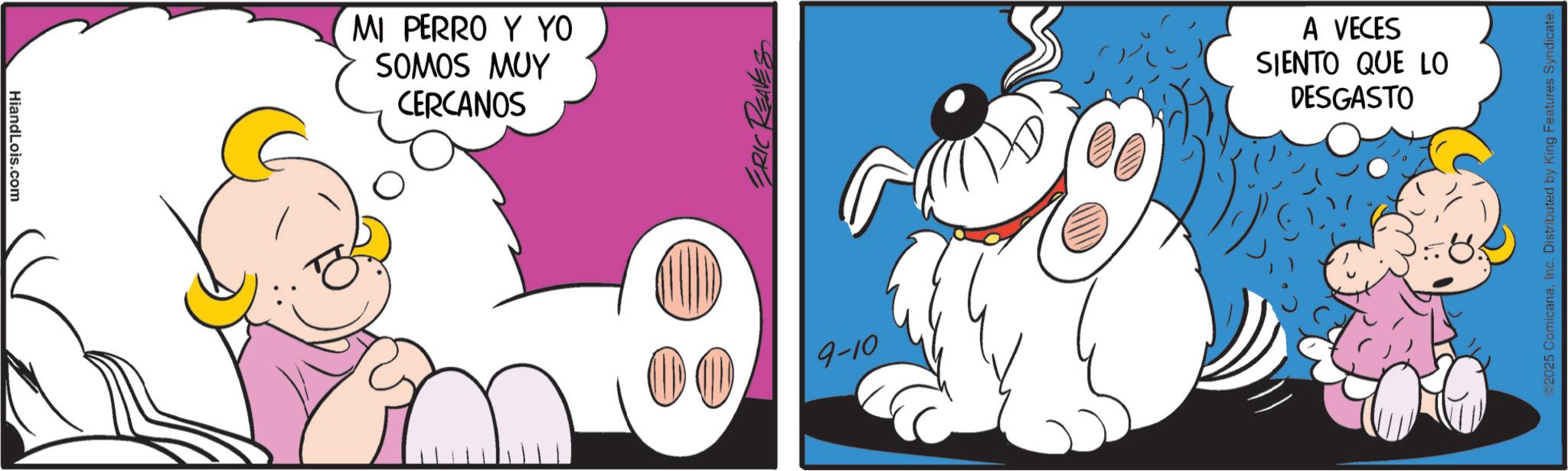 Graphics OCR: HiandLois.com MI PERRO Y YO SOMOS MUY CERCANOS 10 ERIC REAVES 9-10 A VECES SIENTO QUE LO DESGASTO 2025 ComicanaInc. Distributed by King Features Syndicate. HiandLois.com MI PERRO Y YO SOMOS MUY CERCANOS 10 ERIC REAVES 9-10 A VECES SIENTO QUE LO DESGASTO 2025 ComicanaInc. Distributed by King Features Syndicate .
