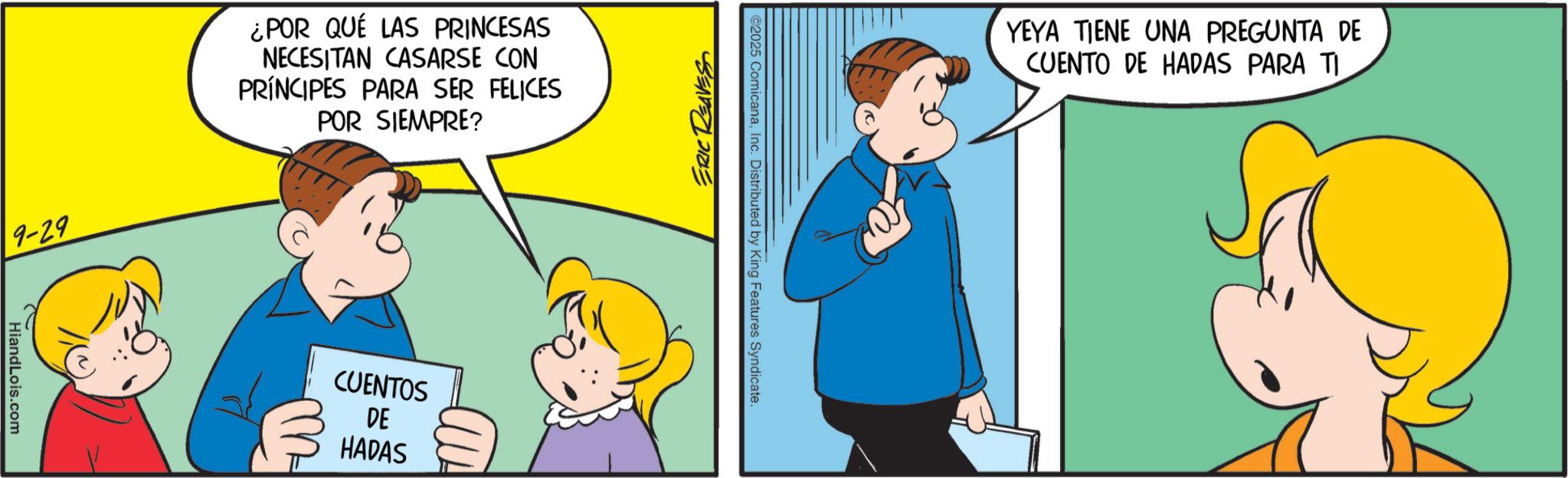 Gesture OCR: 9-29 ¿POR QUÉ LAS PRINCESAS NECESITAN CASARSE CON PRÍNCIPES PARA SER FELICES POR SIEMPRE? Hiand Lois.com CUENTOS DE HADAS ERIC REAVES 2025 ComicanaInc. Distributed by King Features Syndicate. YEYA TIENE UNA PREGUNTA DE CUENTO DE HADAS PARA TI 9-29 ¿ POR QUÉ LAS PRINCESAS NECESITAN CASARSE CON PRÍNCIPES PARA SER FELICES POR SIEMPRE ? Hiand Lois.com CUENTOS DE HADAS ERIC REAVES 2025 ComicanaInc. Distributed by King Features Syndicate . YEYA TIENE UNA PREGUNTA DE CUENTO DE HADAS PARA TI