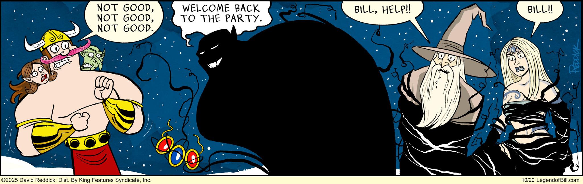 Animation OCR: NOT GOODInc. WELCOME BACK TO THE PARTY. BILLHELP!! BILL!! 10/20 LegendofBill.com REDDICK NOT GOODNOT GOODNOT GOOD .© 2025 David ReddickDist . By King Features SyndicateInc. WELCOME BACK TO THE PARTY . BILLHELP !! BILL !! 10/20 LegendofBill.com REDDICK