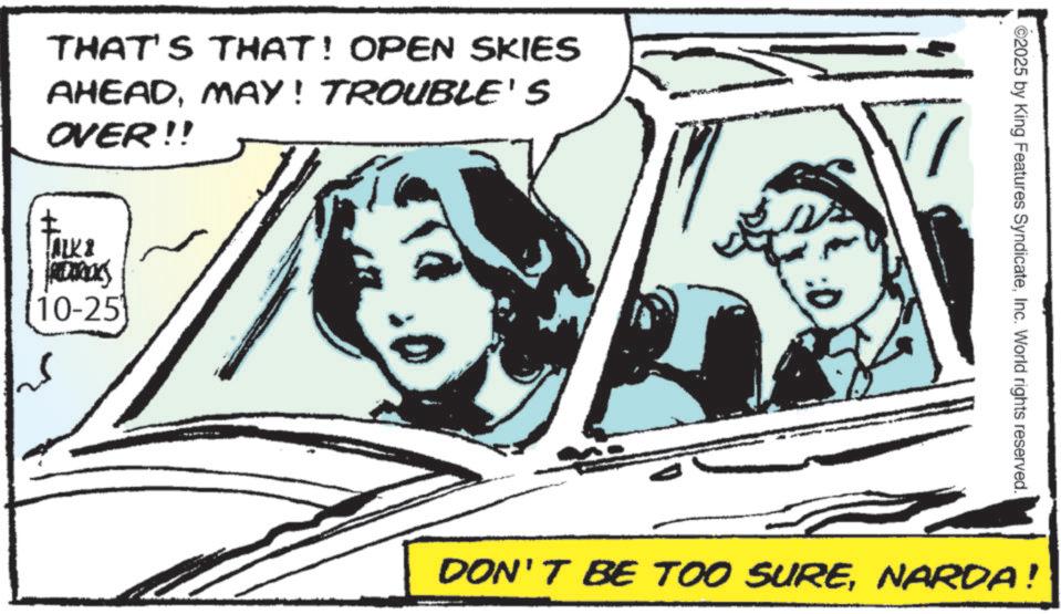 Animation OCR: THAT'S THAT! OPEN SKIES AHEADMAY! TROUBLE'S OVER!! ALKI 10-25 2025 by King Features SyndicateInc. World rights reserved. DON'T BE TOO SURENARDA! THAT'S THAT ! OPEN SKIES AHEADMAY ! TROUBLE'S OVER !! ALKI 10-25 2025 by King Features SyndicateInc. World rights reserved . DON'T BE TOO SURENARDA !