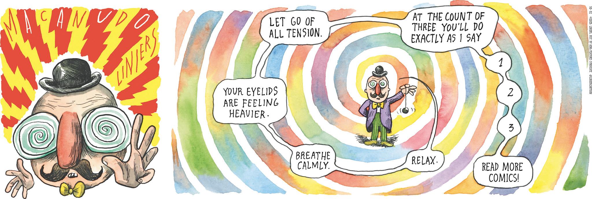Fiction OCR: LINJERS YOUR EYELIDS ARE FEELING HEAVIER. LET GO OF ALL TENSION. AT THE COUNT OF THREE YOU'LL DO EXACTLY AS I SAY 1 2 BREATHE CALMLY. RELAX. READ MORE COMICS! LINJERS YOUR EYELIDS ARE FEELING HEAVIER . LET GO OF ALL TENSION . AT THE COUNT OF THREE YOU'LL DO EXACTLY AS I SAY 1 2 BREATHE CALMLY . RELAX . READ MORE COMICS !